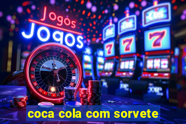 coca cola com sorvete